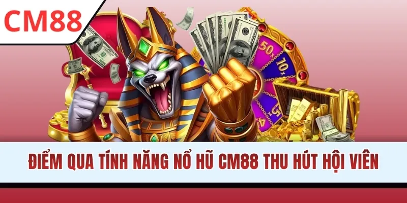 Điểm qua tính năng nổ hũ CM88 thu hút hội viên